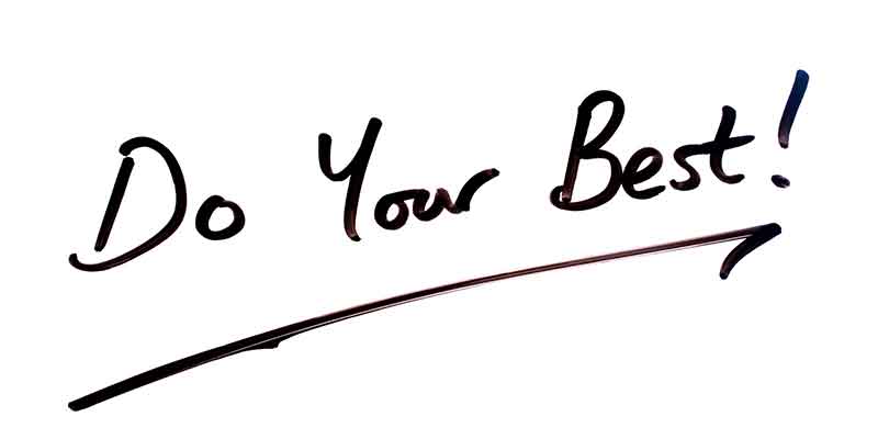 do your best, try your best, why is it important to do your best, give it your all, make every effort, go all out, do everything you can, spare no effort, try hard, do your level best, give it your best shot, bend over backwards, Frank Sonnenberg